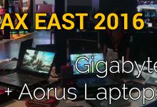 Gigabyte @ PAX East Boston 2016 Aorus x3+, Aorus x5S Limited Edition Camoflash, Aorus x7Pro, GA-990FX Gaming, GA-X170 Extreme ECC, GA-Z170X-Gaming 6, GA-Z170X-Gaming G1, Gigabyte p35x, Gigabyte p43, Gigabyte p57w (consumer gaming line) 2